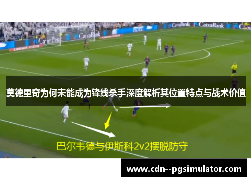 莫德里奇为何未能成为锋线杀手深度解析其位置特点与战术价值