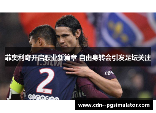 菲奥利奇开启职业新篇章 自由身转会引发足坛关注