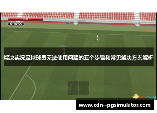 解决实况足球球员无法使用问题的五个步骤和常见解决方案解析 解决实况足球球员无法使用问题的五个步骤和常见解决方案解析