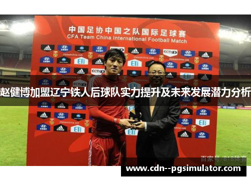 赵健博加盟辽宁铁人后球队实力提升及未来发展潜力分析