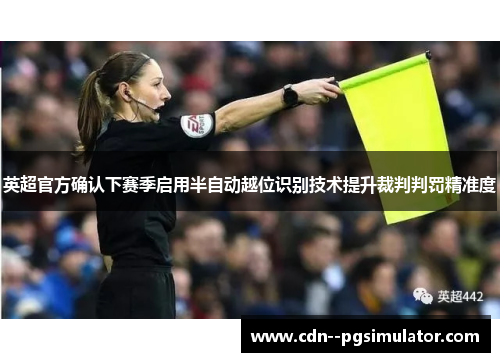 英超官方确认下赛季启用半自动越位识别技术提升裁判判罚精准度