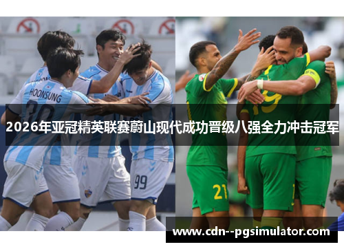 2026年亚冠精英联赛蔚山现代成功晋级八强全力冲击冠军