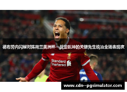 德布劳内闪耀对阵荷兰美洲杯一战定乾坤的关键先生统治全场表现夜 德布劳内闪耀对阵荷兰美洲杯一战定乾坤的关键先生统治全场表现夜