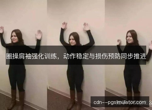 圈操肩袖强化训练，动作稳定与损伤预防同步推进