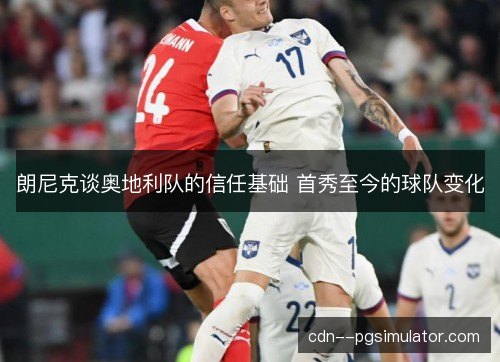 朗尼克谈奥地利队的信任基础 首秀至今的球队变化